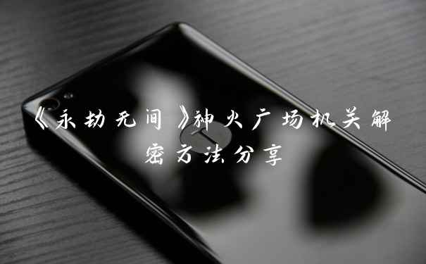 《永劫无间》神火广场机关解密方法分享