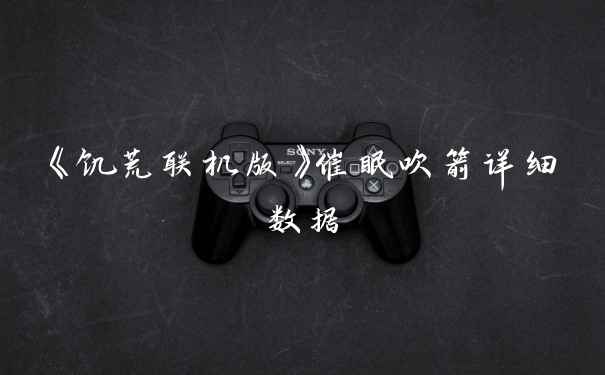 《饥荒联机版》催眠吹箭详细数据