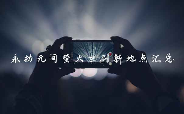 永劫无间萤火虫刷新地点汇总