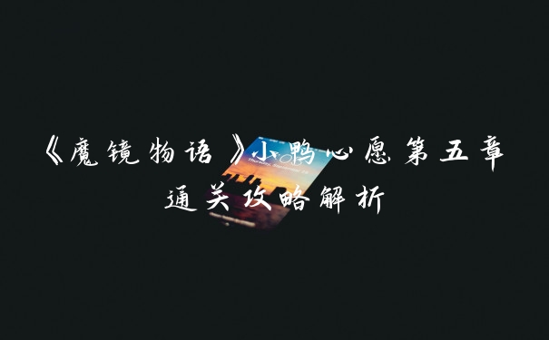 《魔镜物语》小鸭心愿第五章通关攻略解析