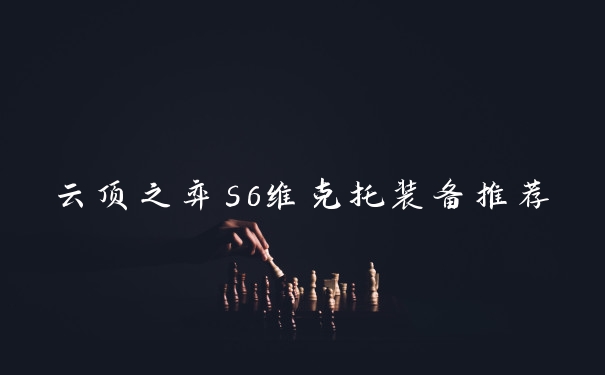 云顶之弈s6维克托装备推荐