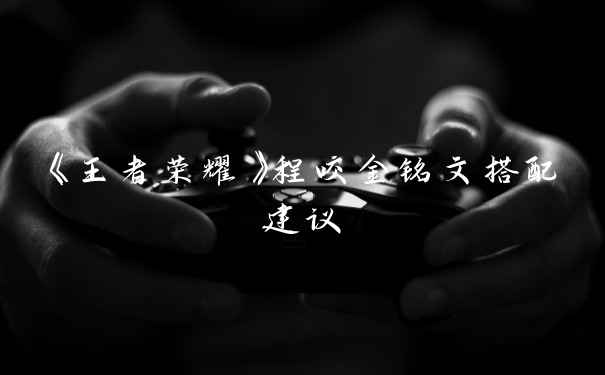 《王者荣耀》程咬金铭文搭配建议
