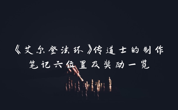 《艾尔登法环》传道士的制作笔记六位置及奖励一览