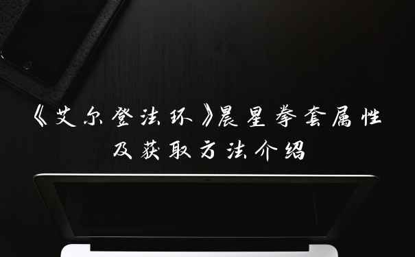 《艾尔登法环》晨星拳套属性及获取方法介绍