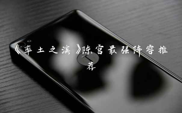 《率土之滨》陈宫最强阵容推荐