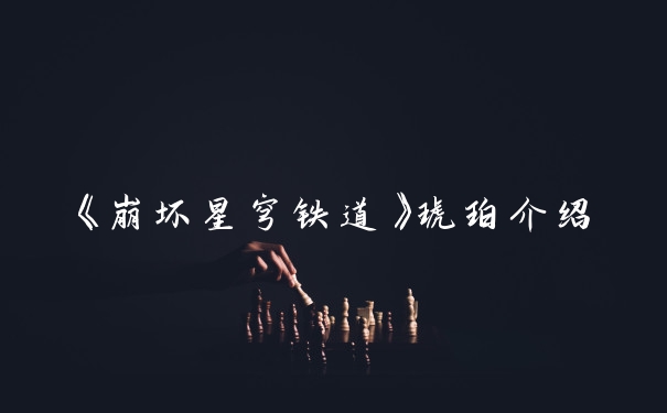 《崩坏星穹铁道》琥珀介绍