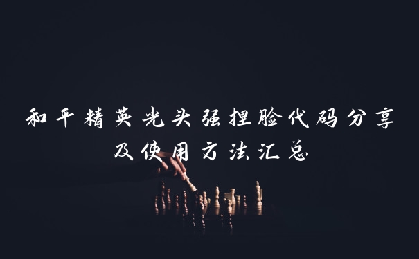 和平精英光头强捏脸代码分享及使用方法汇总