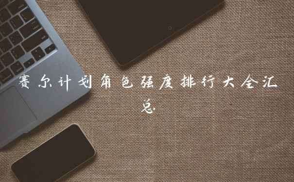 赛尔计划角色强度排行大全汇总