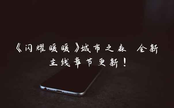 《闪耀暖暖》城市之森 全新主线章节更新！