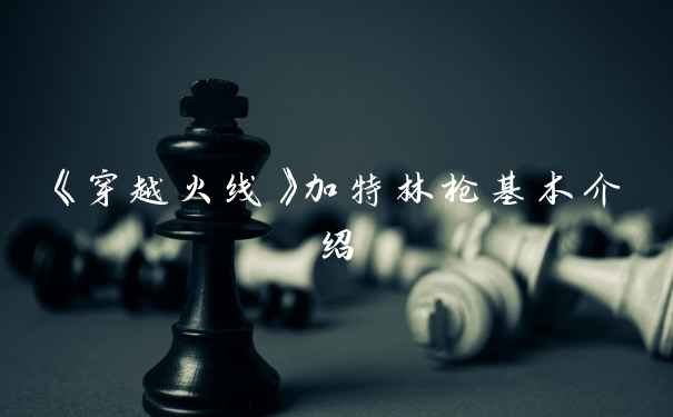 《穿越火线》加特林枪基本介绍