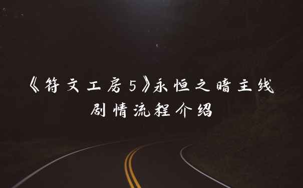 《符文工房5》永恒之暗主线剧情流程介绍