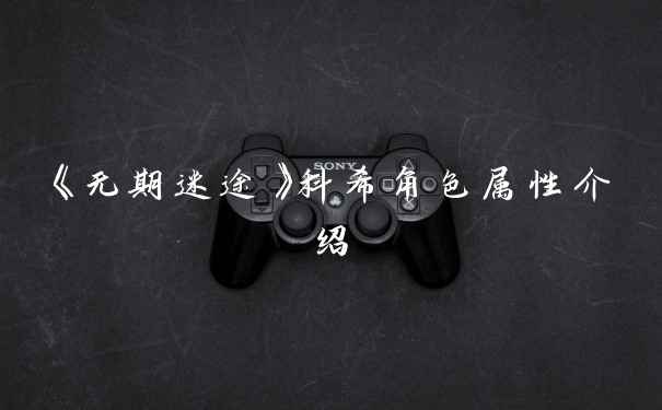 《无期迷途》科希角色属性介绍