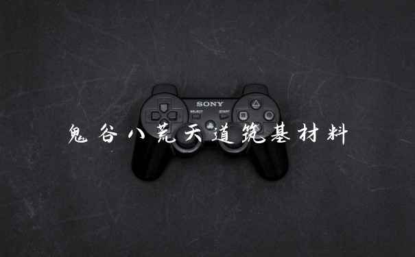 鬼谷八荒天道筑基材料