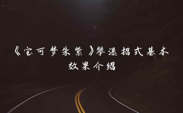 《宝可梦朱紫》攀瀑招式基本效果介绍
