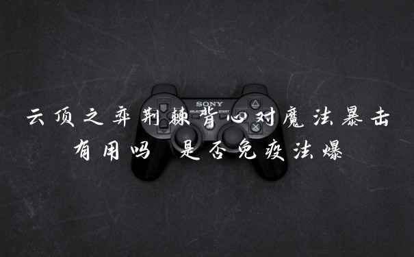 云顶之弈荆棘背心对魔法暴击有用吗 是否免疫法爆