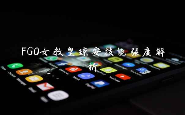 FGO女教皇琼安技能强度解析