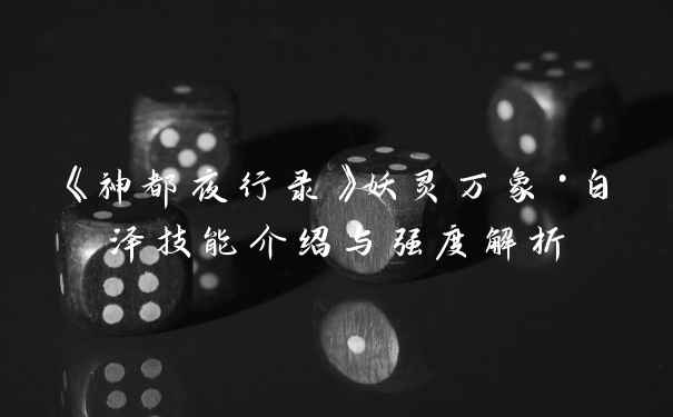 《神都夜行录》妖灵万象·白泽技能介绍与强度解析
