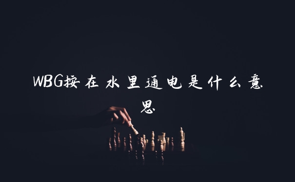 WBG按在水里通电是什么意思