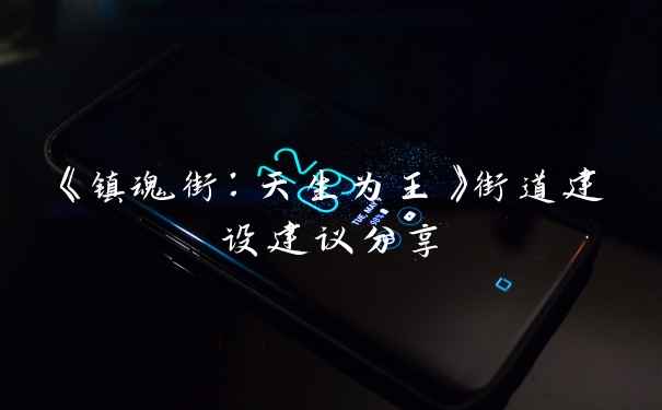 《镇魂街：天生为王》街道建设建议分享