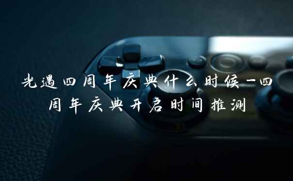 光遇四周年庆典什么时候-四周年庆典开启时间推测