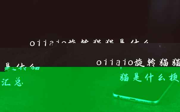 oiiaio旋转猫猫是什么梗详情-oiiaio旋转猫猫是什么梗汇总
