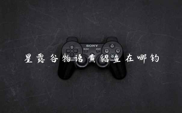 星露谷物语黄貂鱼在哪钓