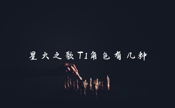 星火之歌T1角色有几种
