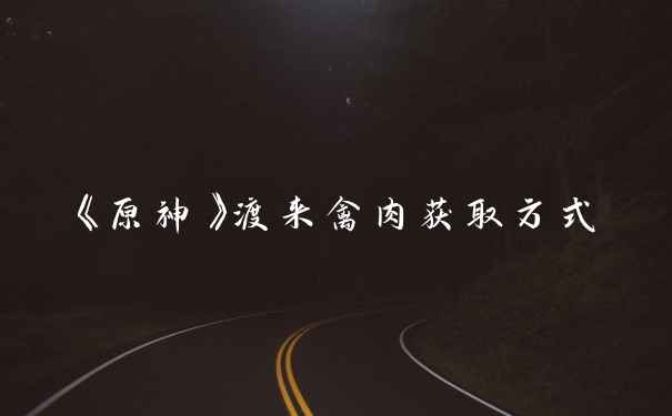 《原神》渡来禽肉获取方式
