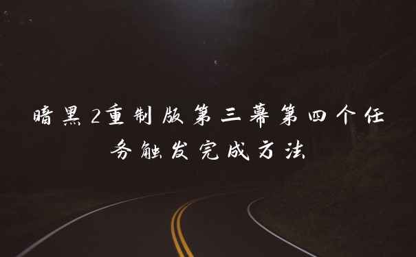 暗黑2重制版第三幕第四个任务触发完成方法