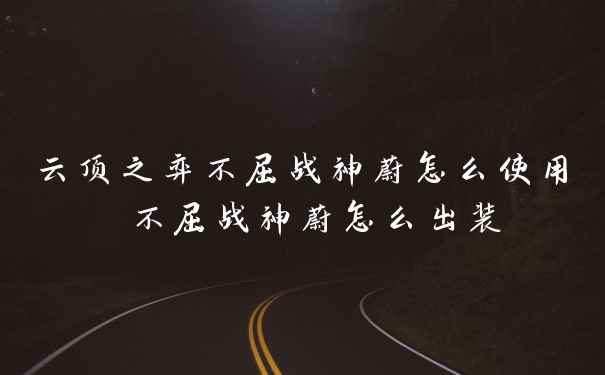 云顶之弈不屈战神蔚怎么使用 不屈战神蔚怎么出装