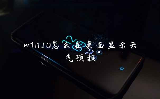 win10怎么在桌面显示天气预报