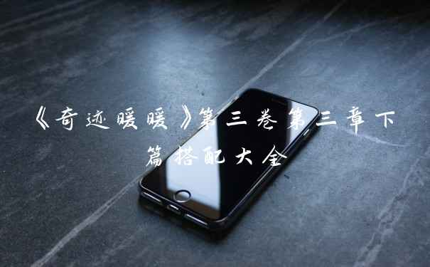 《奇迹暖暖》第三卷第三章下篇搭配大全