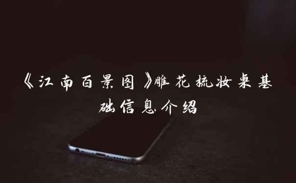 《江南百景图》雕花梳妆桌基础信息介绍