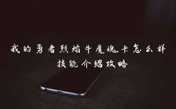 我的勇者烈焰牛魔魂卡怎么样 技能介绍攻略