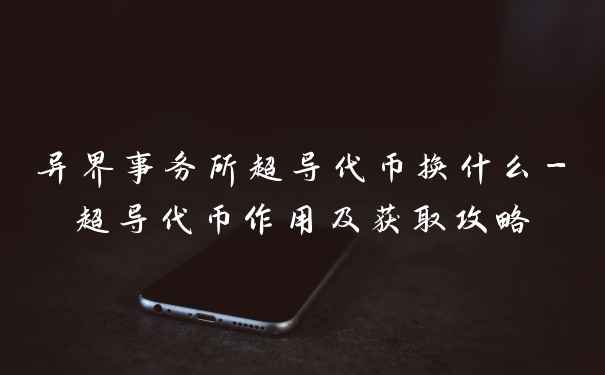 异界事务所超导代币换什么-超导代币作用及获取攻略