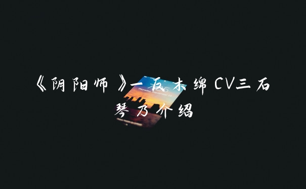 《阴阳师》一反木绵CV三石琴乃介绍