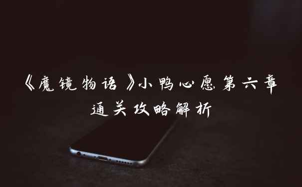《魔镜物语》小鸭心愿第六章通关攻略解析