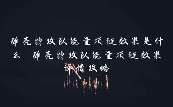 弹壳特攻队能量项链效果是什么 弹壳特攻队能量项链效果详情攻略