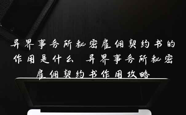 异界事务所秘密雇佣契约书的作用是什么 异界事务所秘密雇佣契约书作用攻略