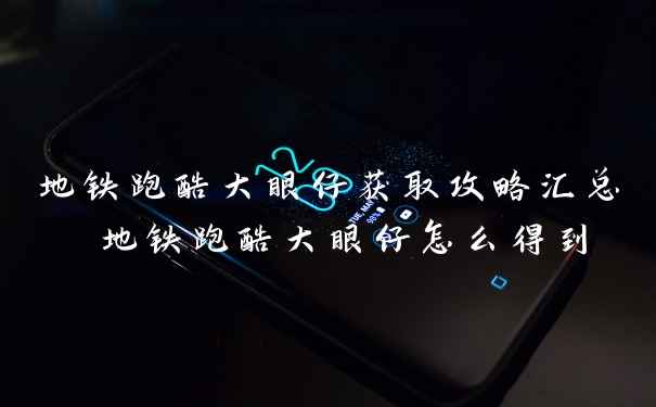 地铁跑酷大眼仔获取攻略汇总 地铁跑酷大眼仔怎么得到