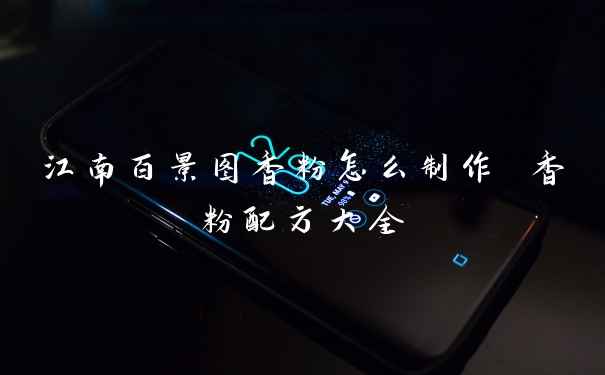 江南百景图香粉怎么制作 香粉配方大全