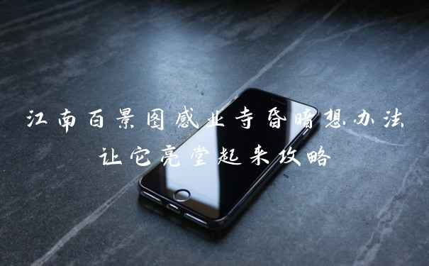 江南百景图感业寺昏暗想办法让它亮堂起来攻略