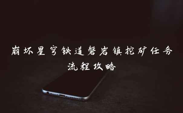 崩坏星穹铁道磐岩镇挖矿任务流程攻略