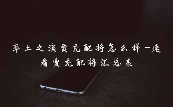 率土之滨贾充配将怎么样-速看贾充配将汇总表