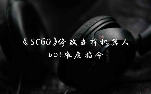 《SCGO》修改当前机器人bot难度指令