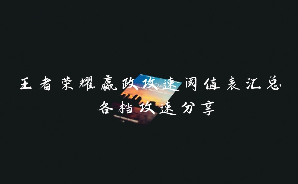 王者荣耀嬴政攻速阈值表汇总 各档攻速分享
