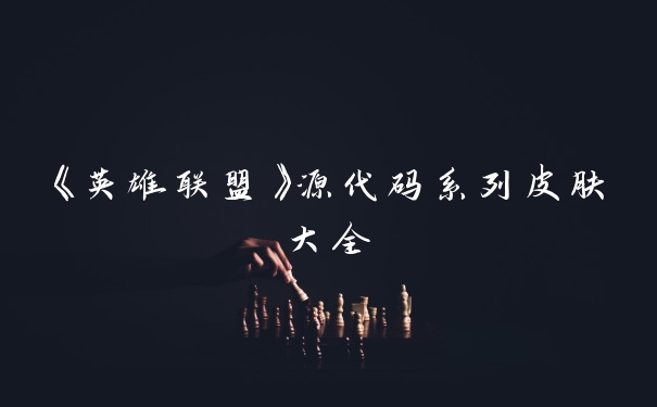 《英雄联盟》源代码系列皮肤大全
