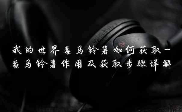 我的世界毒马铃薯如何获取-毒马铃薯作用及获取步骤详解