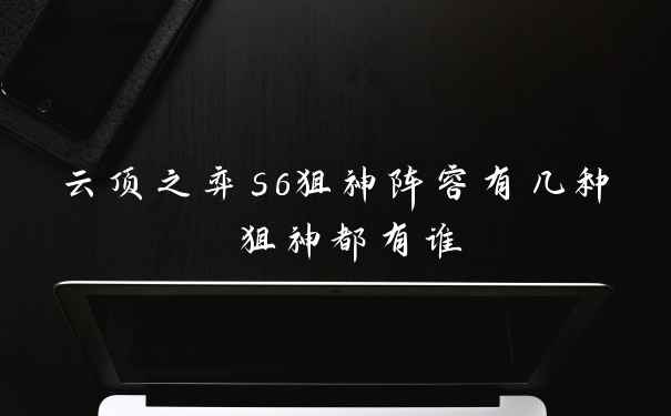 云顶之弈s6狙神阵容有几种 狙神都有谁