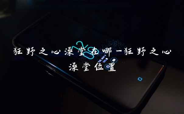 狂野之心澡堂在哪-狂野之心澡堂位置